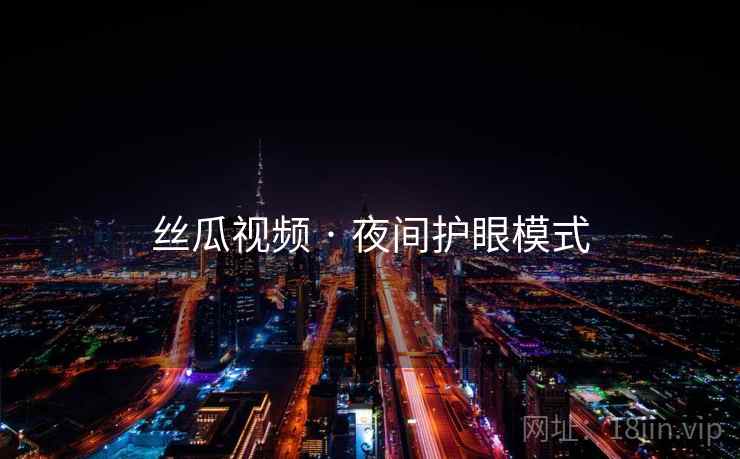 丝瓜视频 · 夜间护眼模式 丝瓜视频 · 夜间护眼模式