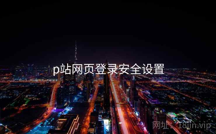p站网页登录安全设置